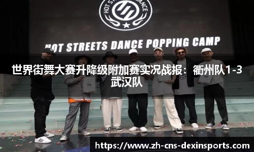 世界街舞大赛升降级附加赛实况战报：衢州队1-3武汉队