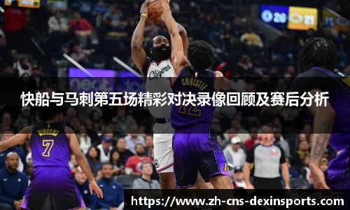快船与马刺第五场精彩对决录像回顾及赛后分析